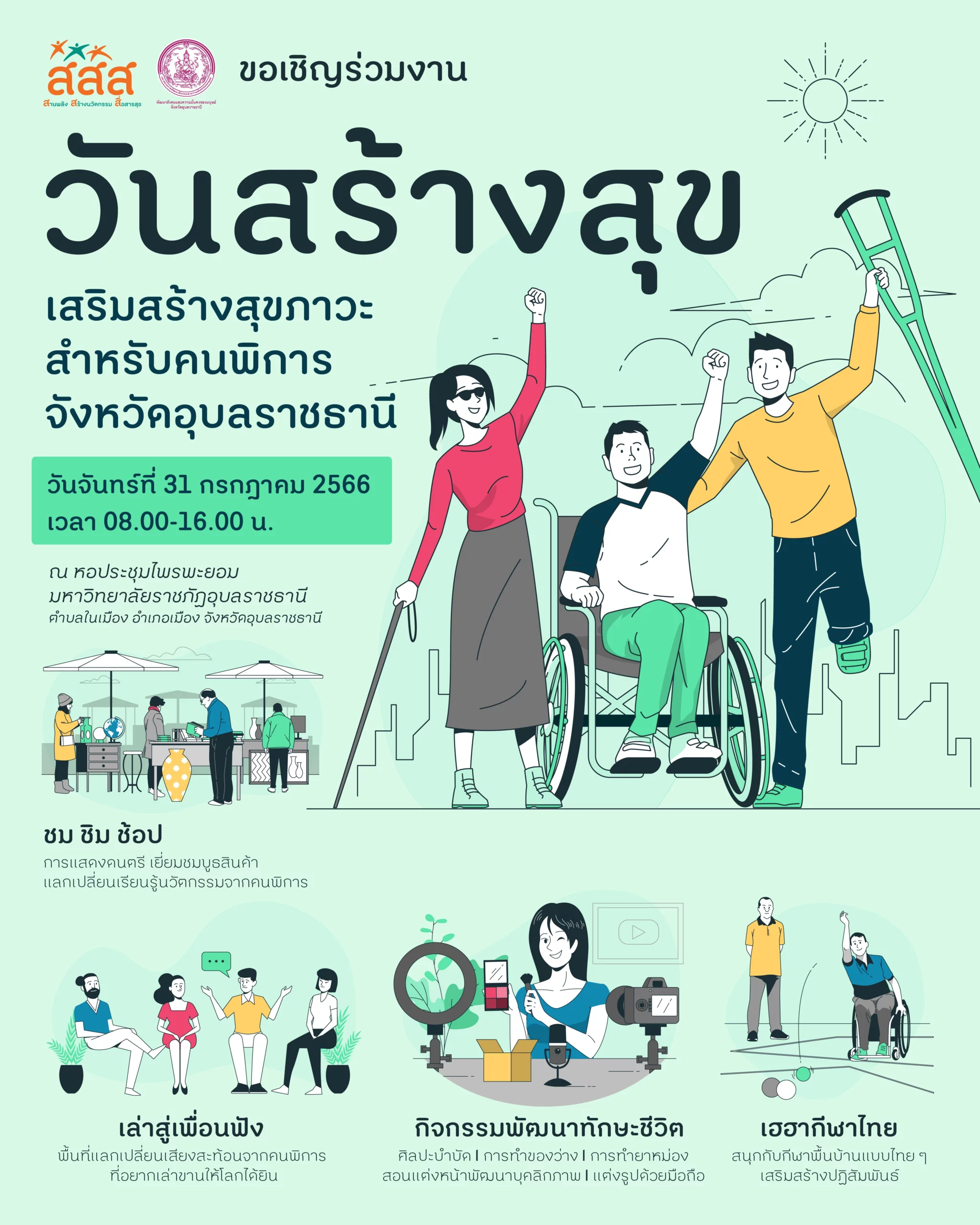 ขอเชิญชวนคนพิการในพื้นที่จังหวัดอุบลราชธานีและพื้นที่ใกล้เคียง เข้าร่วมงาน “วันสร้างสุข : สร้างเสริมสุขภาวะสำหรับคนพิการ” ในวันจันทร์ที่ 31 กรกฎาคม 2566 ณ หอประชุมไพรพะยอม มหาวิทยาลัยราชภัฎอุบลราชธานี เวลา 08.00-16.00 น.